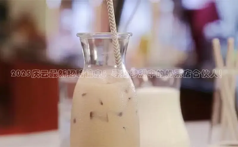 2025庆云最新招聘信息：寻找梦想中的奶茶店合伙人！